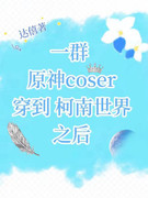 一群原神coser穿到柯南世界之后