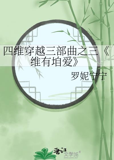 四维穿越三部曲之三《维有垍爱》