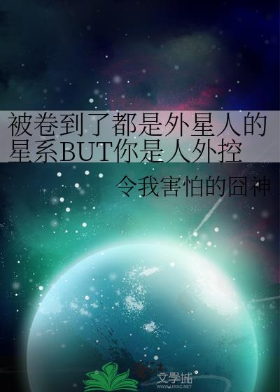 被卷到了都是外星人的星系BUT你是人外控[星际原创]