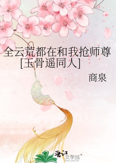 全云荒都在和我抢师尊[玉骨遥同人]