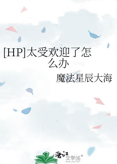 [HP]太受欢迎了怎么办