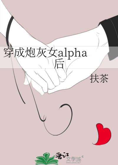 穿成炮灰女alpha后