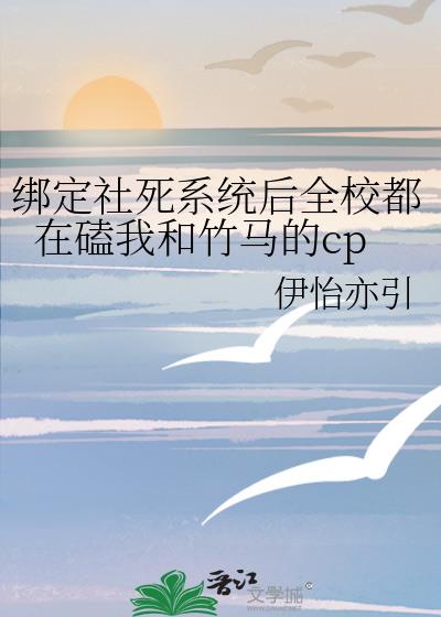 绑定社死系统后全校都在磕我和竹马的cp