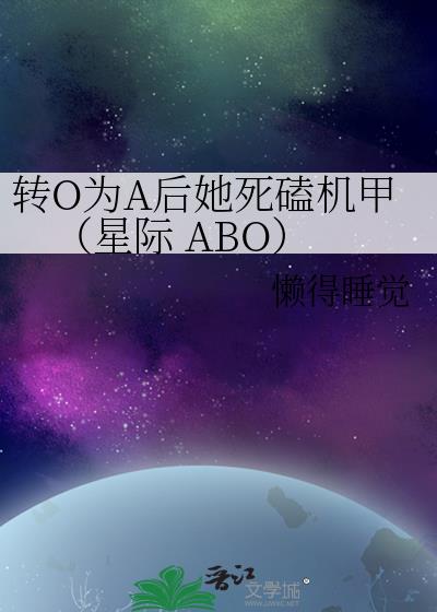 转O为A后她死磕机甲（星际 ABO）