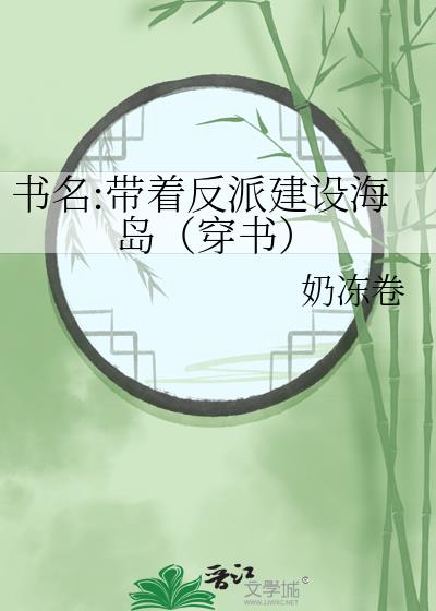 书名:带着反派建设海岛（穿书）