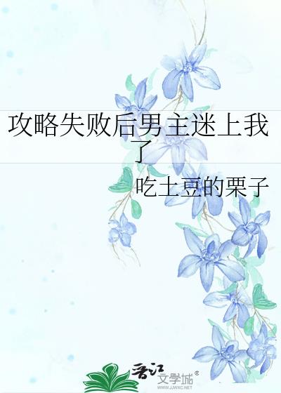 攻略失败后男主迷上我了