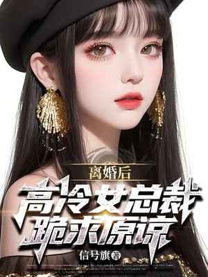 离婚后,高冷女总裁跪求原谅