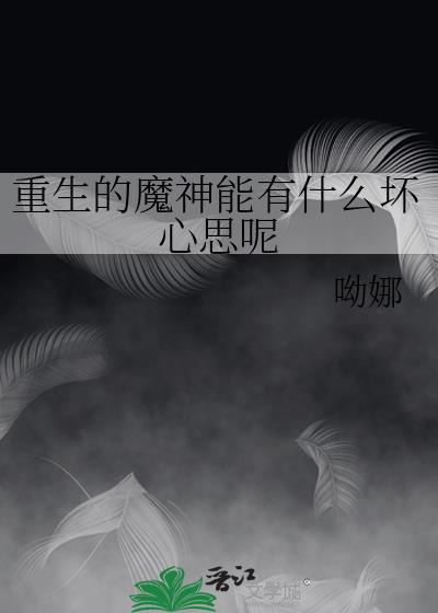 重生的魔神能有什么坏心思呢