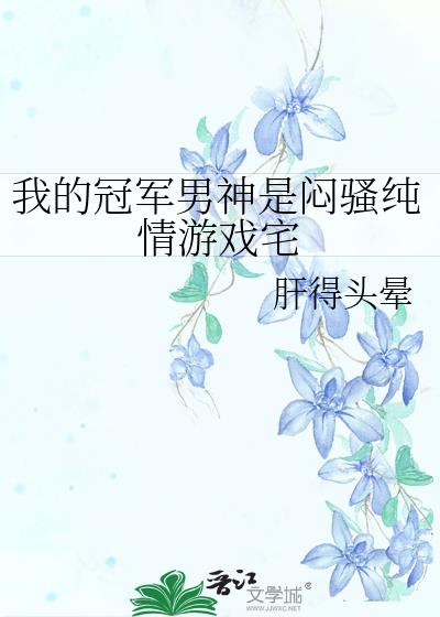 我的冠军男神是闷骚纯情游戏宅